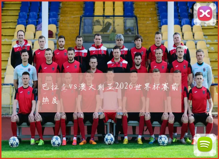 巴拉圭vs澳大利亚2026世界杯赛前热度