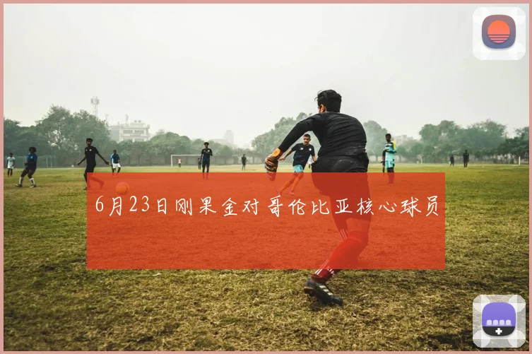 6月23日刚果金对哥伦比亚核心球员