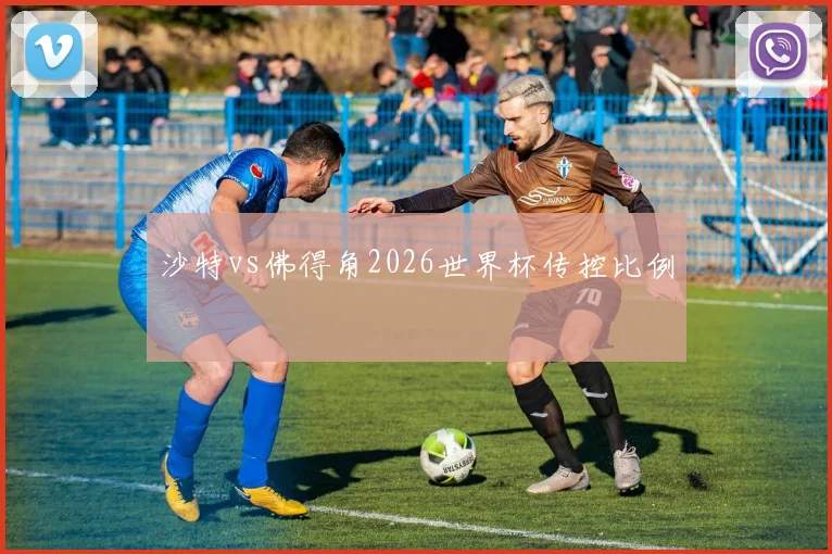 沙特vs佛得角2026世界杯传控比例