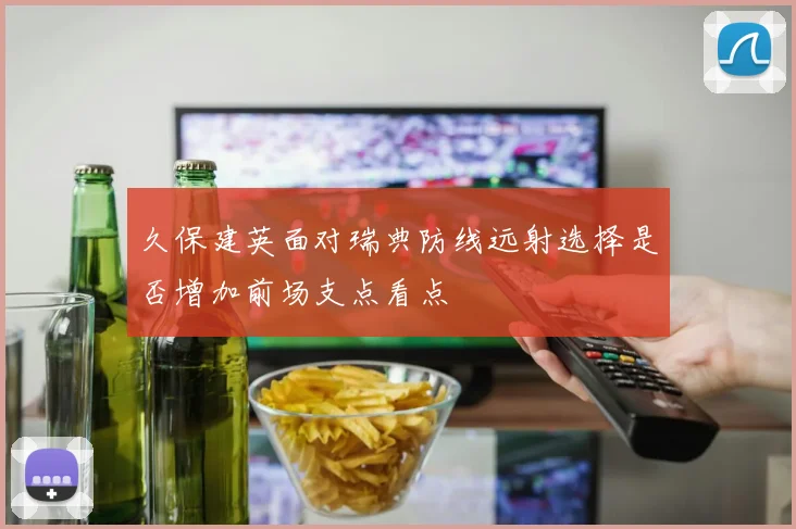 久保建英面对瑞典防线远射选择是否增加前场支点看点